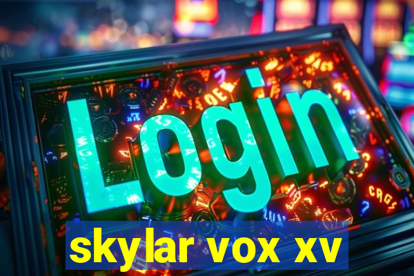 skylar vox xv